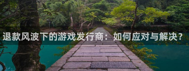 ag街机科技有限公司：退款风波下的游戏发行商：如何应对与解决？